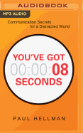 You've Got 8 Seconds: Communication Secrets for a Distracted World