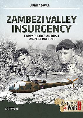 Zambezi Valley Insurgency: Early Rhodesian Bush War Operations - Wood, J.R.T.