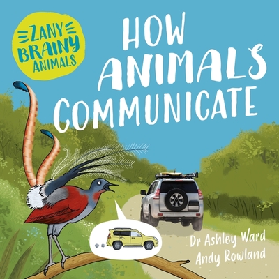 Zany Brainy Animals: How Animals Communicate - Ward, Ashley