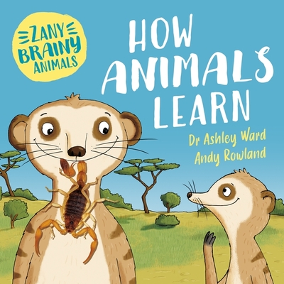 Zany Brainy Animals: How Animals Learn - Ward, Ashley