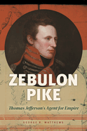 Zebulon Pike: Thomas Jefferson's Agent for Empire
