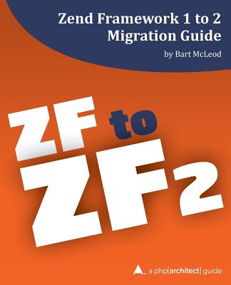 Zend Framework 1 to 2 Migration Guide: a php[architect] guide - White, Eli (Editor), and Merida, Oscar (Editor), and Bruce, Kevin Hamilton