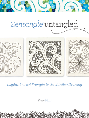 Zentangle Untangled: Inspiration and Prompts for Meditative Drawing - Hall, Kass