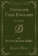 Zeppeline Uber England: Ein Tagebuch (Classic Reprint)