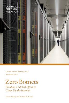 Zero Botnets: Building a Global Effort to Clean Up the Internet - Healey, Jason, and Knake, Robert K