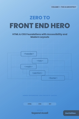 Zero to Front-End Hero: Volume 1: The UI Architect (HTML & CSS) - Asadi, Sepand