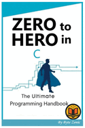 Zero to Hero in C: The Ultimate programming handbook