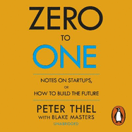Zero to One: Notes on Start Ups, or How to Build the Future