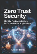 Zero Trust Security: Identity-First Architecture for Cloud-Native Applications
