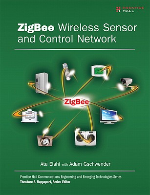 Zigbee Wireless Sensor and Control Network - Elahi, Ata, and Gschwender, Adam