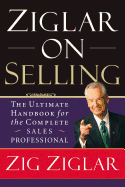 Ziglar on Selling: The Ultimate Handbook for the Complete Sales Professional
