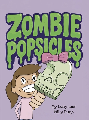 Zombie Popsicles - Pugh, Amelia, and Pugh, Lucy, and Pugh, Adam