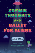 Zombie Thoughts: And Ballet for Aliens: Two Plays for Young Audiences