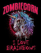 Zombiecorn I Love Brainbows: Zombie Unicorn College Ruled Lined Composition Notebook 120 Pages
