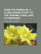 Zone Policeman 88; A Close Range Study of the Panama Canal and Its Workers