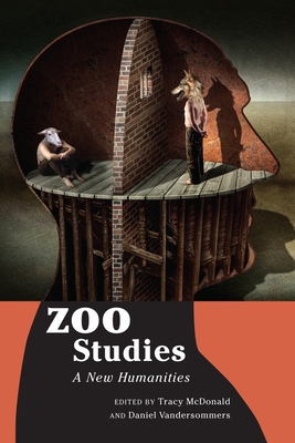Zoo Studies: A New Humanities - McDonald, Tracy (Editor), and Vandersommers, Daniel (Editor)