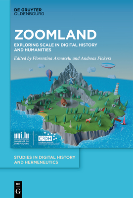 Zoomland: Exploring Scale in Digital History and Humanities - Armaselu, Florentina (Editor), and Fickers, Andreas (Editor)