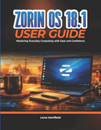 Zorin OS 18.1 User Guide: Mastering Everyday Computing with Ease and Confidence
