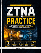 ZTNA in Practice: Replace Legacy VPNs with Zero Trust Network Access, SASE, SSE, Identity-Based Security, and Secure Remote Access Architectures