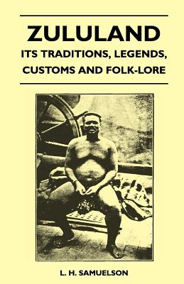 Zululand - Its Traditions, Legends, Customs and Folk-Lore - Samuelson, L H