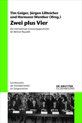 Zwei plus Vier - Geiger, Tim (Editor), and Lillteicher, J?rgen (Editor), and Wentker, Hermann (Editor)