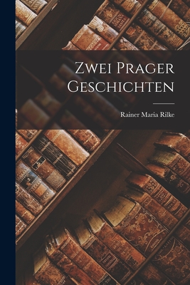 Zwei Prager Geschichten - Rilke, Rainer Maria